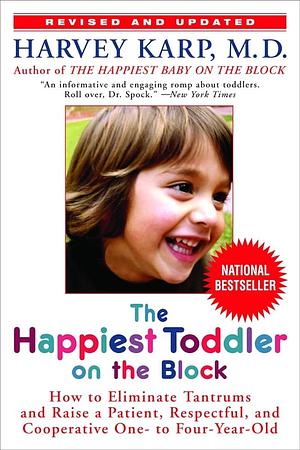 The Happiest Toddler on the Block: How to Eliminate Tantrums and Raise a Patient, Respectful, and Cooperative One- To Four-Year-Old: Revised Edition by Harvey Karp