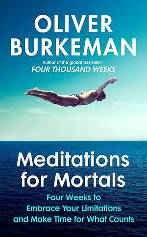 Meditations for Mortals by Oliver Burkeman