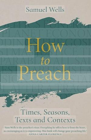 How To Preach: Times, Seasons, Texts and Contexts by Samuel Wells