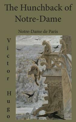 The Hunchback of Notre-Dame: Notre-Dame de Paris by Victor Hugo