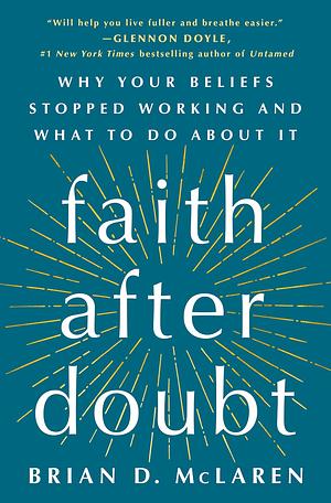 Faith After Doubt: Why Your Beliefs Stopped Working and What to Do About It by Brian D. McLaren