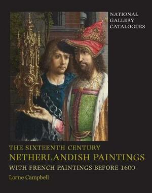 The Sixteenth Century Netherlandish Paintings, with French Paintings Before 1600 Set: National Gallery Catalogues by Lorne Campbell