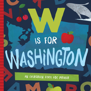 W Is for Washington: An Evergreen State ABC Primer by Trish Madson