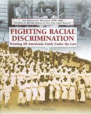 Fighting Racial Discrimination: Treating All Americans Fairly Under the Law by Wayne Anderson