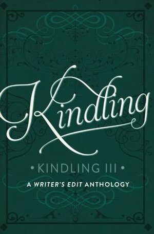 Kindling III by Kelly Emmerton, Helen Scheuerer, Rory J. Cole, Rosalind Moran