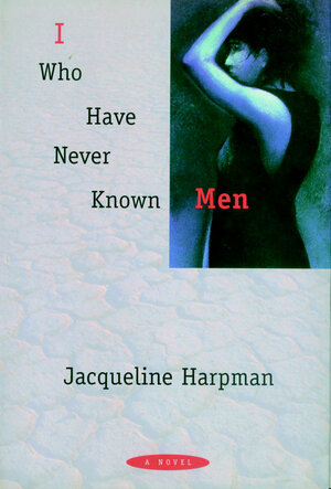 I Who Have Never Known Men by Jacqueline Harpman