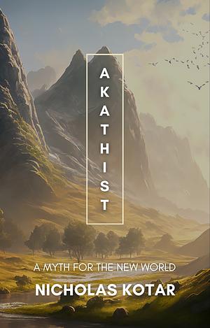 Akathist: A Myth for the New World by Nicholas Kotar