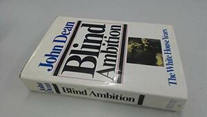 Blind Ambition: The White House Years by John W. Dean