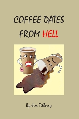 Coffee Dates from Hell by Jim Tilberry