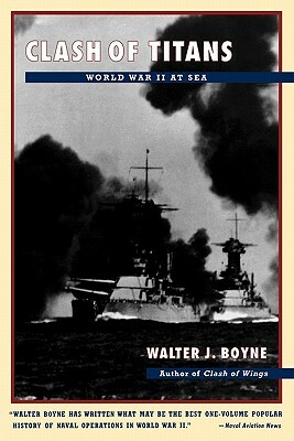 Clash of Titans: World War II at Sea by Walter J. Boyne