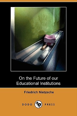 On the Future of Our Educational Institutions (Dodo Press) by Friedrich Nietzsche