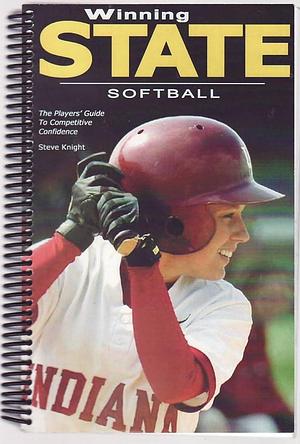 WinningSTATE 2 Softball: The Athlete's Guide to Competing with Confidence by Steve Knight