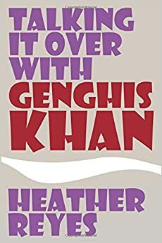 Talking it over with Genghis Khan by Heather Reyes