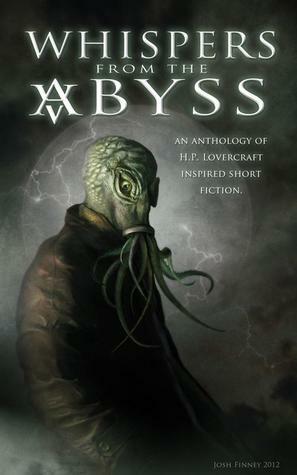 Whispers from the Abyss by James Brogden, Tim Pratt, Dennis Detwiller, Alasdair Stuart, Lee Finney, Corissa Baker, J.C. Hemphill, A.C. Wise, Sarena Ulibarri, Greg Stolze, Greg Van Eekhout, Lance Axt, David Tallerman, Tim Jeffreys, Chad Fifer, Stephen Brown, Charles Black, Jeff Provine, Brandon Barrows, Nick Mamatas, John R. Fultz, Mason Ian Bundschuh, Jason Andrew, Josh Finney, Martin Hill Ortiz, Kelda Crich, Nicholas Almand, Jonathan Sharp, Nathan Wunner, Silvia Moreno-Garcia, Kat Rocha, Erica L. Satifka, Aaron J. French, W.B. Stickel