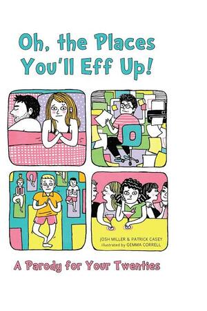 Oh, the Places You'll Eff Up!: A Parody for Your Twenties by Joshua Miller, Patrick Casey