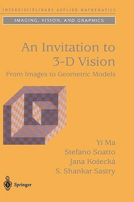 An Invitation to 3-D Vision: From Images to Geometric Models by Yi Ma, Jana Kosecká, Stefano Soatto