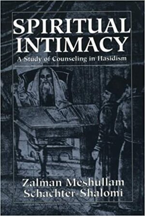 Spiritual Intimacy: A Study Of Counseling In Hasidism by Zalman Schachter-Shalomi