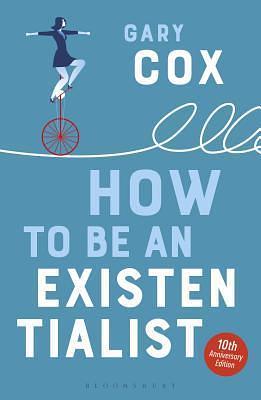 How to Be an Existentialist by Gary Cox, Gary Cox