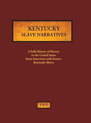 Kentucky Slave Narratives: A Folk History of Slavery in the United States from Interviews with Former Slaves by Works Project Administration (Wpa), Federal Writers' Project (Fwp)