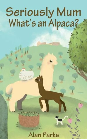 Seriously Mum, What's an Alpaca? by Alan Parks