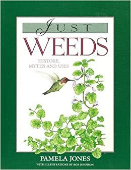 Just Weeds: History, Myths and Uses by Pamela Jones
