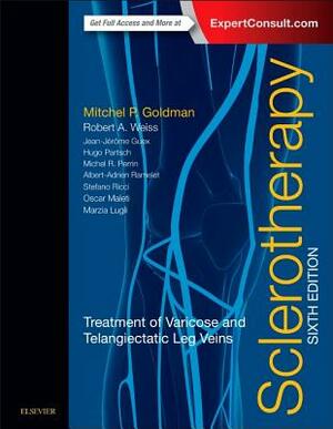 Sclerotherapy: Treatment of Varicose and Telangiectatic Leg Veins by Robert A. Weiss, Mitchel P. Goldman