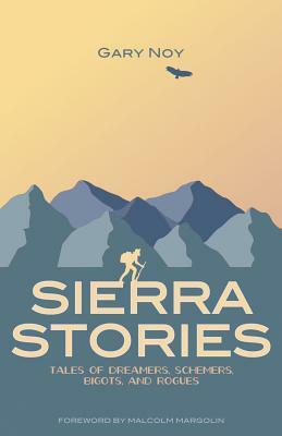 Sierra Stories: Tales of Dreamers, Schemers, Bigots, and Rogues by Gary Noy