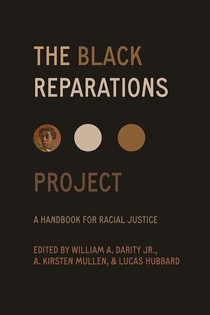 The Black Reparations Project: A Handbook for Racial Justice by A. Kirsten Mullen, William Darity, Lucas Hubbard