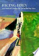 Facing Eden: 100 Years of Landscape Art in the Bay Area by Fine Arts Museums of San Francisco, Steven A. Nash