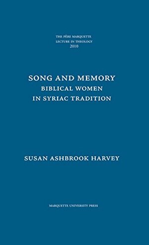 Song and Memory: Biblical Women in Syriac Tradition by Susan Ashbrook Harvey