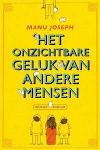 Het onzichtbare geluk van andere mensen by Manu Joseph