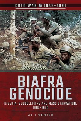 Biafra Genocide: Nigeria: Bloodletting and Mass Starvation, 1967-1970 by Al J. Venter, Stephen Dinsdale