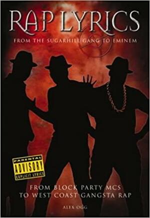 Rap Lyrics: From the Sugarhill Gang to Eminem by Alex Ogg