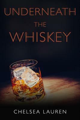 Underneath The Whiskey by Chelsea Lauren