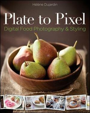 Plate to Pixel: Digital Food Photography & Styling by Helene Dujardin