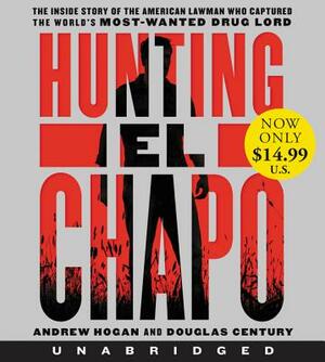 Hunting El Chapo: The Inside Story of the American Lawman Who Captured the World's Most-Wanted Drug Lord by Douglas Century, Andrew Hogan