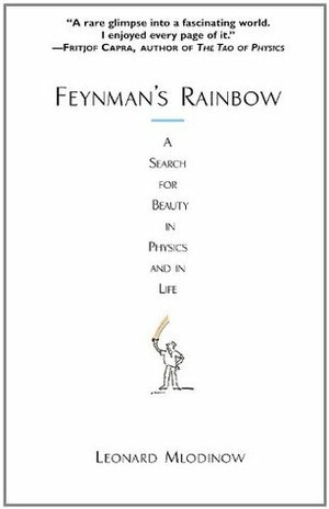 Feynman's Rainbow: A Search for Beauty in Physics and in Life by Leonard Mlodinow
