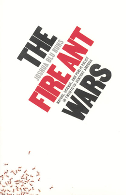 The Fire Ant Wars: Nature, Science, and Public Policy in Twentieth-Century America by Joshua Blu Buhs