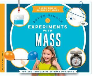 Super Simple Experiments with Mass: Fun and Innovative Science Projects by Paige V. Polinsky