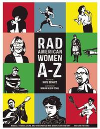 Rad American Women A-Z: Rebels, Trailblazers, and Visionaries Who Shaped Our History . . . and Our Future! by Kate Schatz