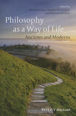 Philosophy as a Way of Life: Ancients and Moderns - Essays in Honor of Pierre Hadot by 