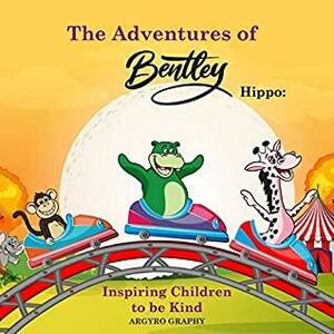 The Adventures of Bentley Hippo:: Inspiring Children to be Kind by Argyro Graphy