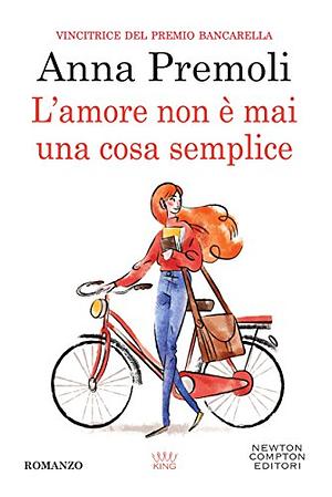 L'amore non è mai una cosa semplice by Anna Premoli