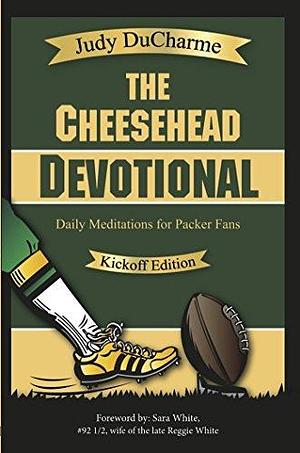 The Cheesehead Devotional - Kickoff Edition by Judy DuCharme, Judy DuCharme, Sara White