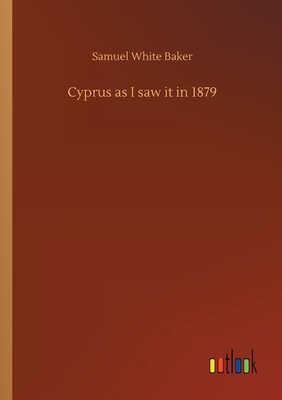 Cyprus as I saw it in 1879 by Samuel White Baker