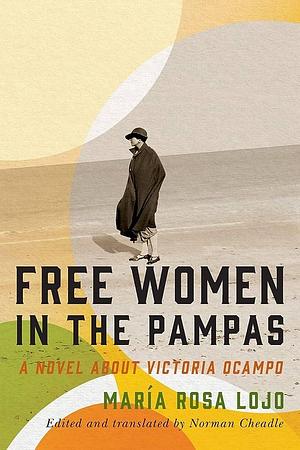 Free Women in the Pampas: A Novel about Victoria Ocampo by María Rosa Lojo