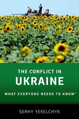 The Conflict in Ukraine: What Everyone Needs to Know(r) by Serhy Yekelchyk