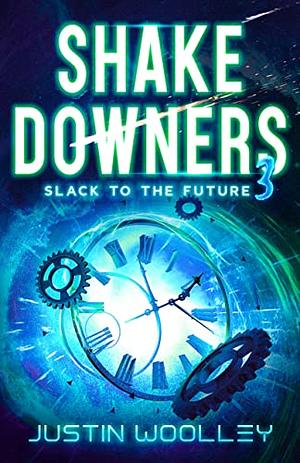 Shakedowners 3: Slack to the Future by Justin Woolley