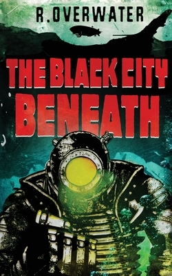 The Black City Beneath by R. Overwater