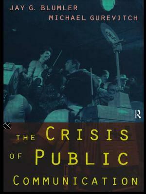 The Crisis of Public Communication by Michael Gurevitch, Jay Blumler